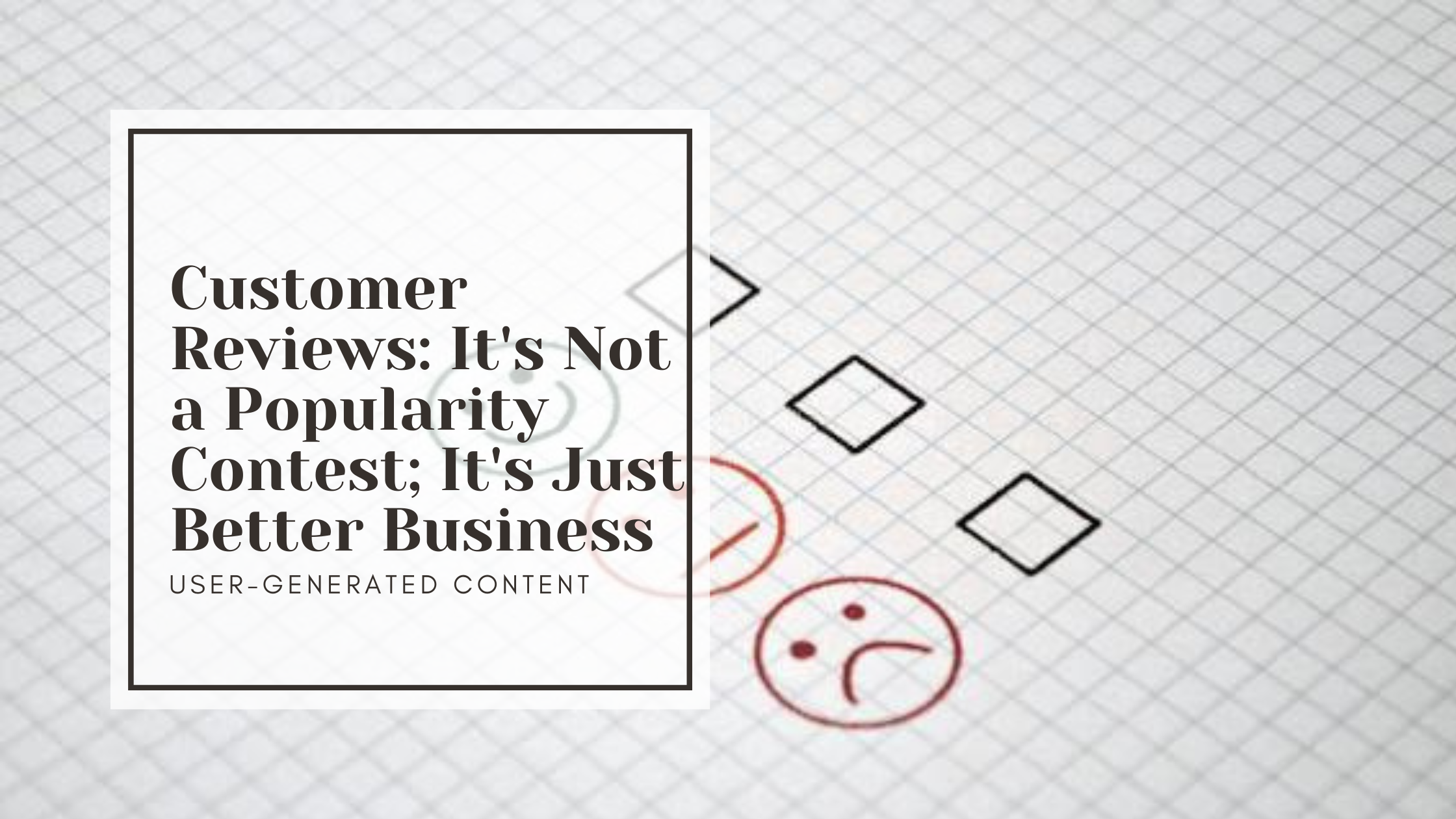 Customer Reviews: It’s Not a Popularity Contest; It’s Just Better Business