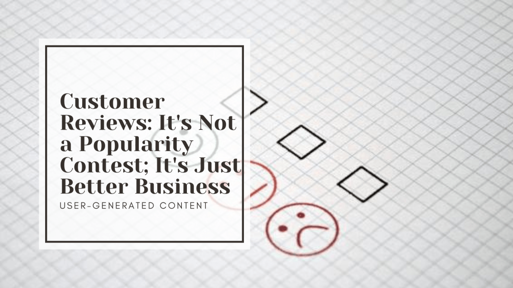 Customer Reviews: It’s Not a Popularity Contest; It’s Just Better&nbsp;Business