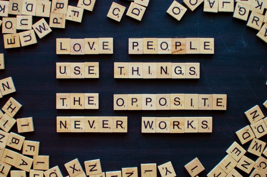 Wooden letter game pieces quoting "Love people use things, the opposite never works"