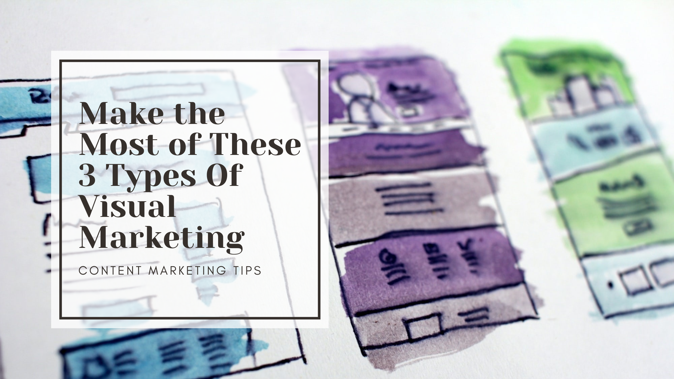 Make the Most of These 3 Types Of Visual Marketing
