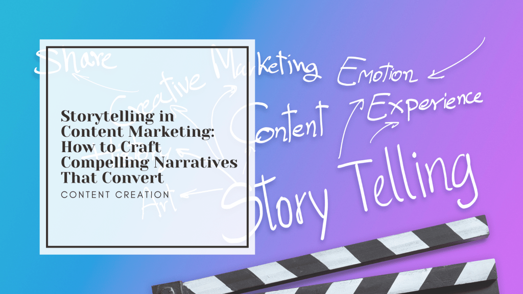 Storytelling in Content Marketing: How to Craft Compelling Narratives That&nbsp;Convert