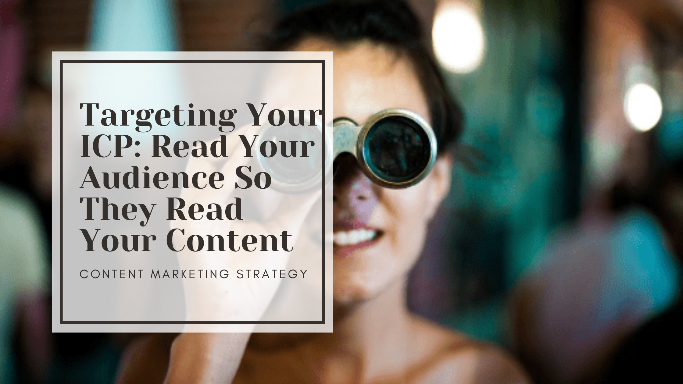 Targeting Your ICP: Read Your Audience So They Read Your Content