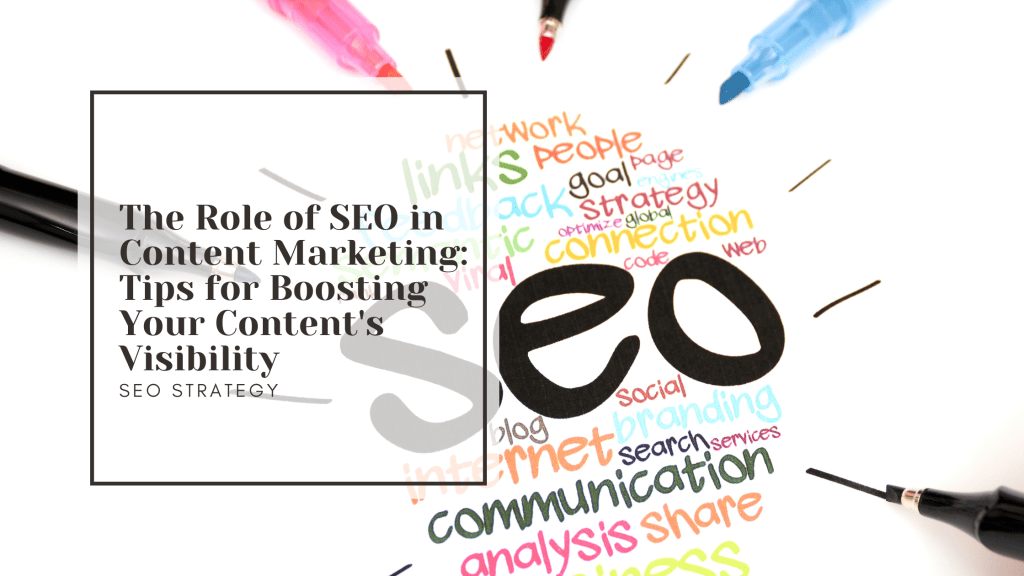 The Role of SEO in Content Marketing: 10 Tips for Boosting Your Content’s&nbsp;Visibility