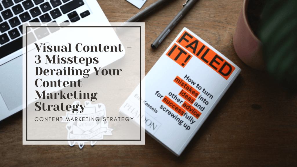 Visual Content – 3 Missteps Derailing Your Content Marketing&nbsp;Strategy