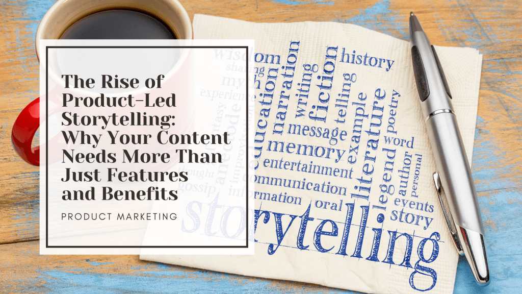 The Rise of Product-Led Storytelling: Why Your Content Needs More Than Just Features and Benefits